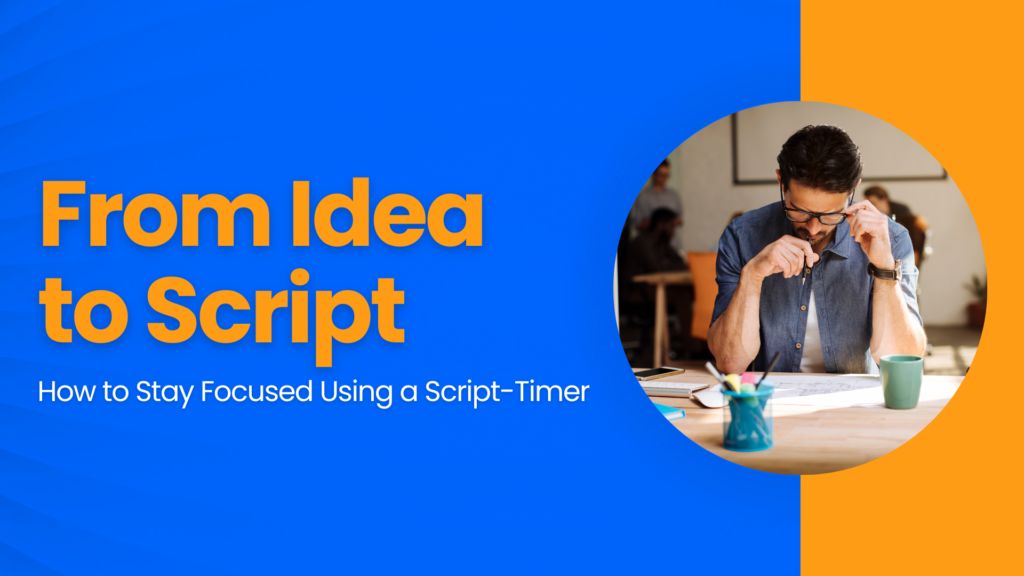 From Idea to Script: How to Stay Focused Using a Script-Timer